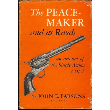 The Peacemaker And Its Rivals An Account of the Single Action Colt by John E. Parsons. Hardcover with 172 pages. Out of print. (bk320)